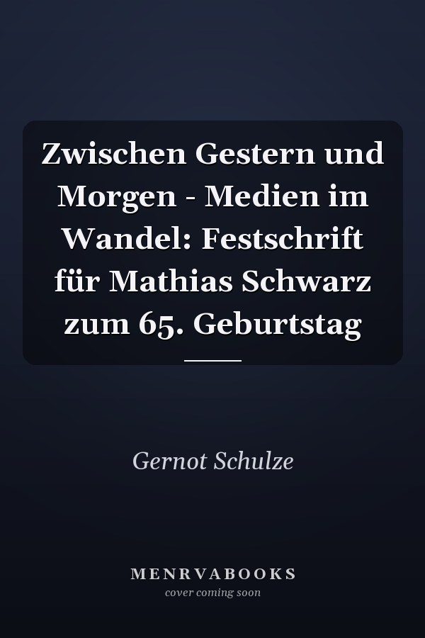 Zwischen Gestern und Morgen - Medien im Wandel: Festschrift für Mathias Schwarz zum 65. Geburtstag