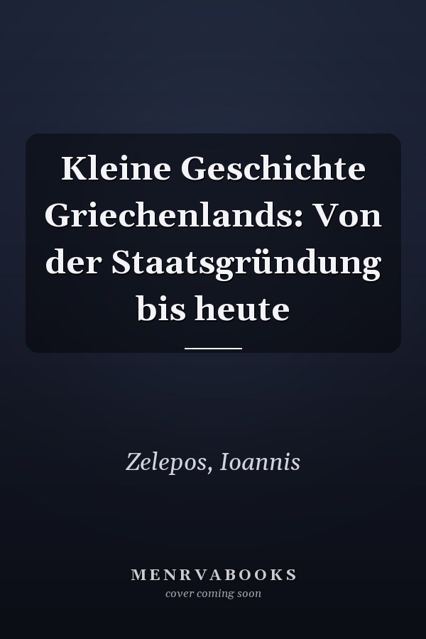 Kleine Geschichte Griechenlands: Von der Staatsgründung bis heute