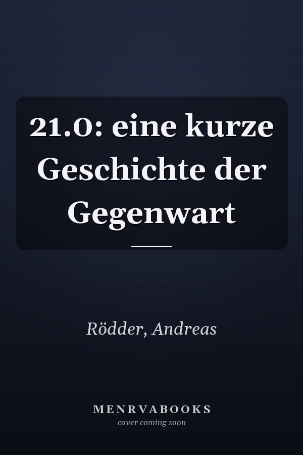 21.0: eine kurze Geschichte der Gegenwart