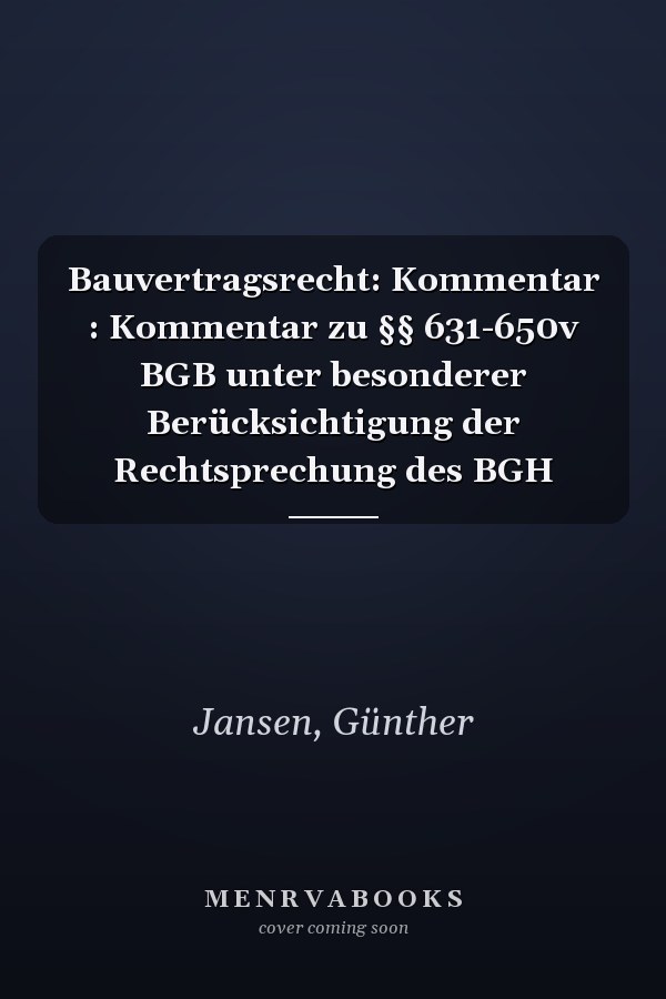 Bauvertragsrecht: Kommentar : Kommentar zu §§ 631-650v BGB unter besonderer Berücksichtigung der Rechtsprechung des BGH