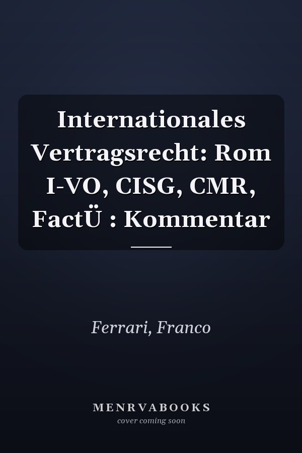 Internationales Vertragsrecht: Rom I-VO, CISG, CMR, FactÜ : Kommentar