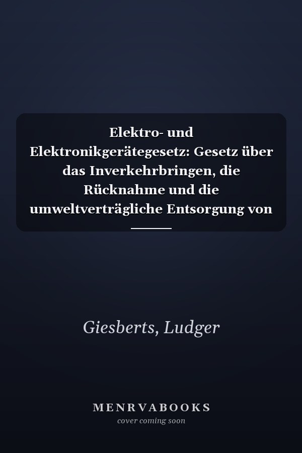 Elektro- und Elektronikgerätegesetz: Gesetz über das Inverkehrbringen, die Rücknahme und die umweltverträgliche Entsorgung von Elektro- und Elektronikgeräten : Kommentar