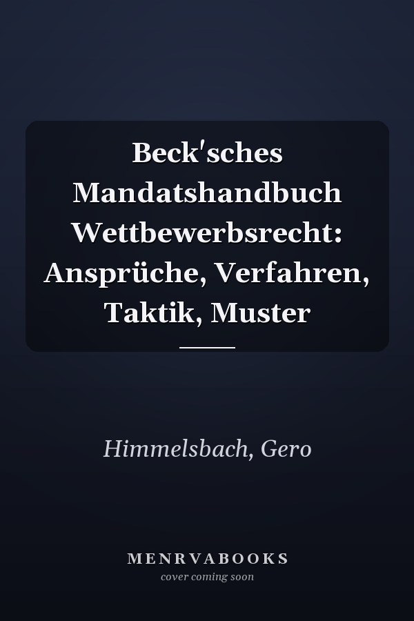Beck'sches Mandatshandbuch Wettbewerbsrecht: Ansprüche, Verfahren, Taktik, Muster