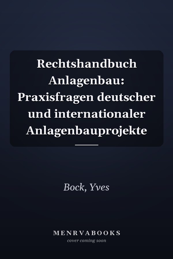 Rechtshandbuch Anlagenbau: Praxisfragen deutscher und internationaler Anlagenbauprojekte