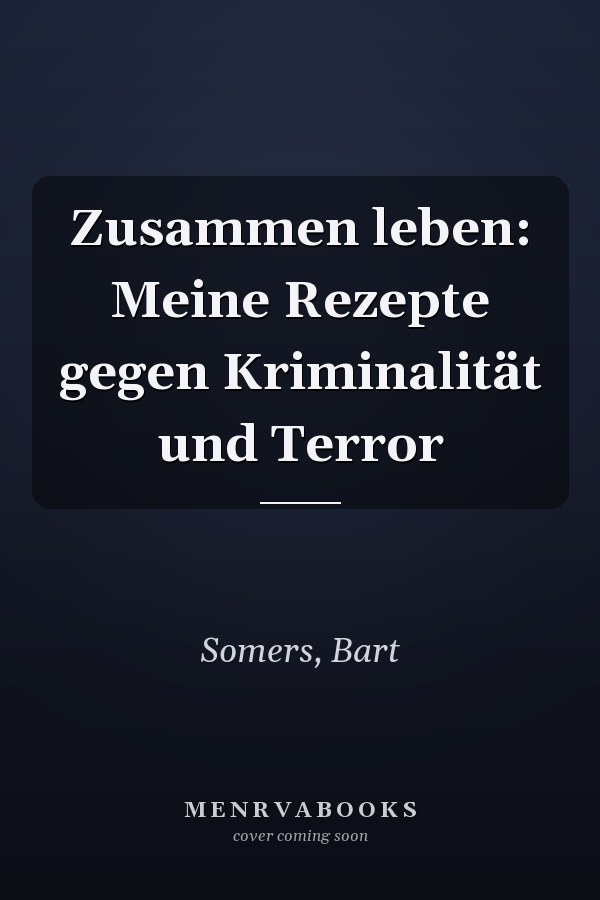 Zusammen leben: Meine Rezepte gegen Kriminalität und Terror