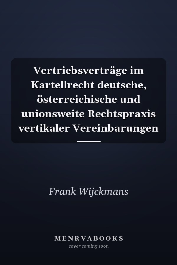Vertriebsverträge im Kartellrecht deutsche, österreichische und unionsweite Rechtspraxis vertikaler Vereinbarungen