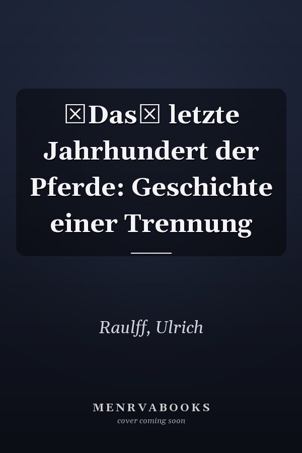Das letzte Jahrhundert der Pferde: Geschichte einer Trennung