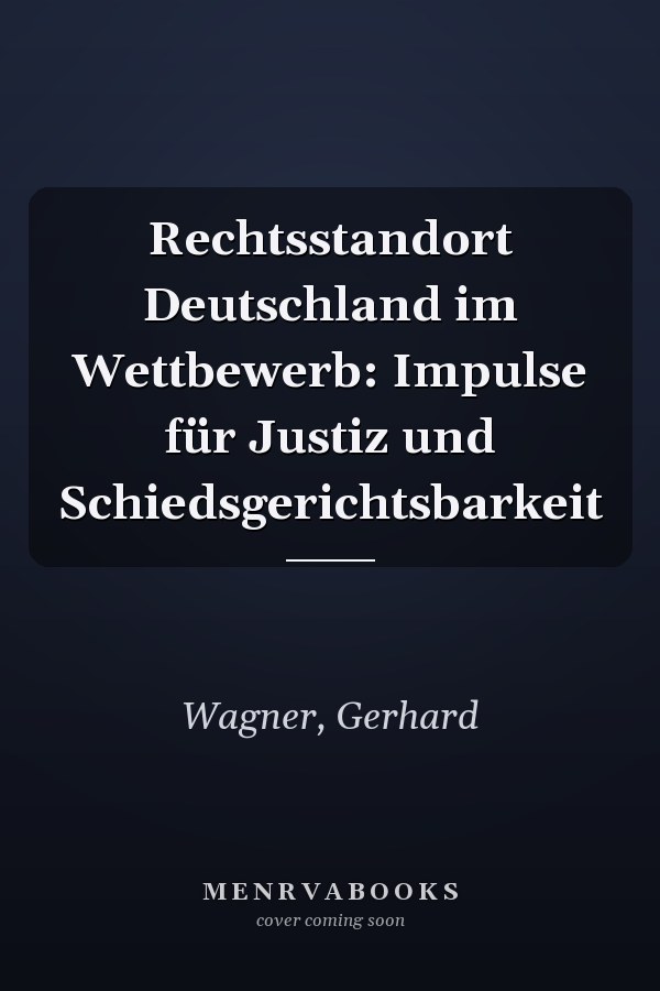 Rechtsstandort Deutschland im Wettbewerb: Impulse für Justiz und Schiedsgerichtsbarkeit