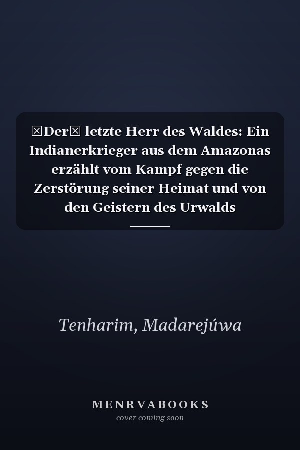 Der letzte Herr des Waldes: Ein Indianerkrieger aus dem Amazonas erzählt vom Kampf gegen die Zerstörung seiner Heimat und von den Geistern des Urwalds
