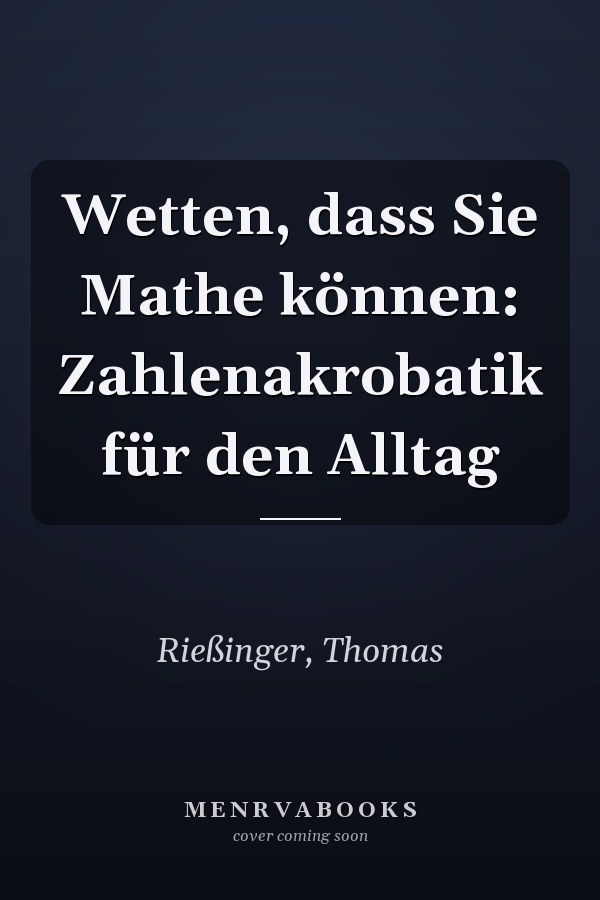 Wetten, dass Sie Mathe können: Zahlenakrobatik für den Alltag