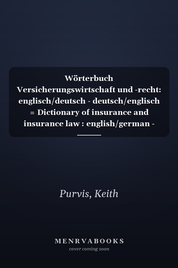 Wörterbuch Versicherungswirtschaft und -recht: englisch/deutsch - deutsch/englisch = Dictionary of insurance and insurance law : english/german - german/english