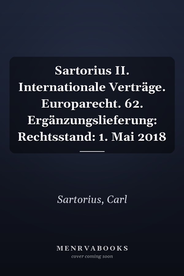 Sartorius II. Internationale Verträge. Europarecht. 62. Ergänzungslieferung: Rechtsstand: 1. Mai 2018