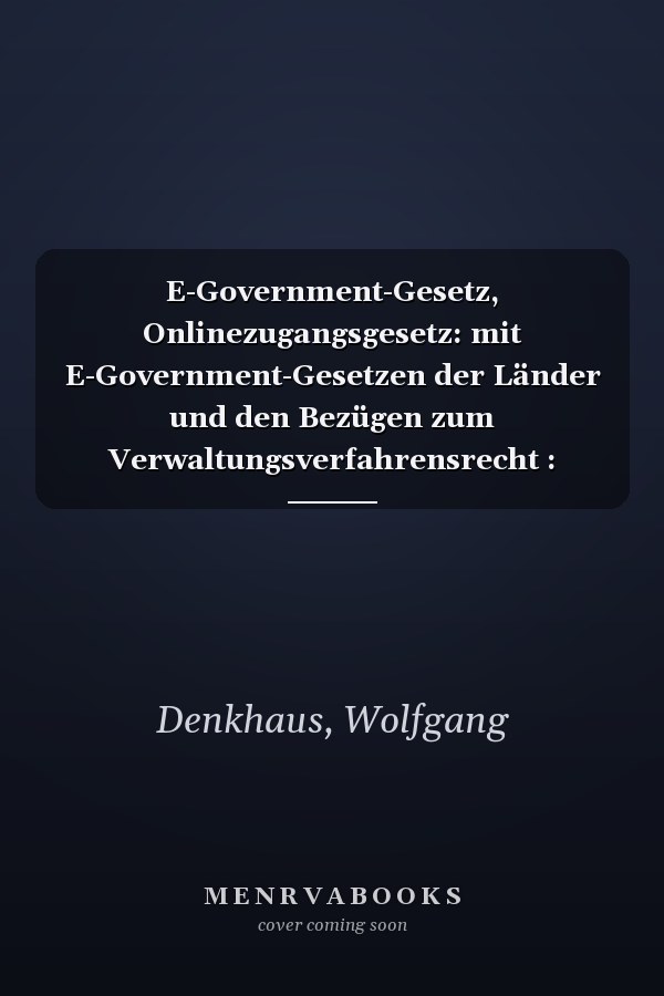 E-Government-Gesetz, Onlinezugangsgesetz: mit E-Government-Gesetzen der Länder und den Bezügen zum Verwaltungsverfahrensrecht : Kommentar