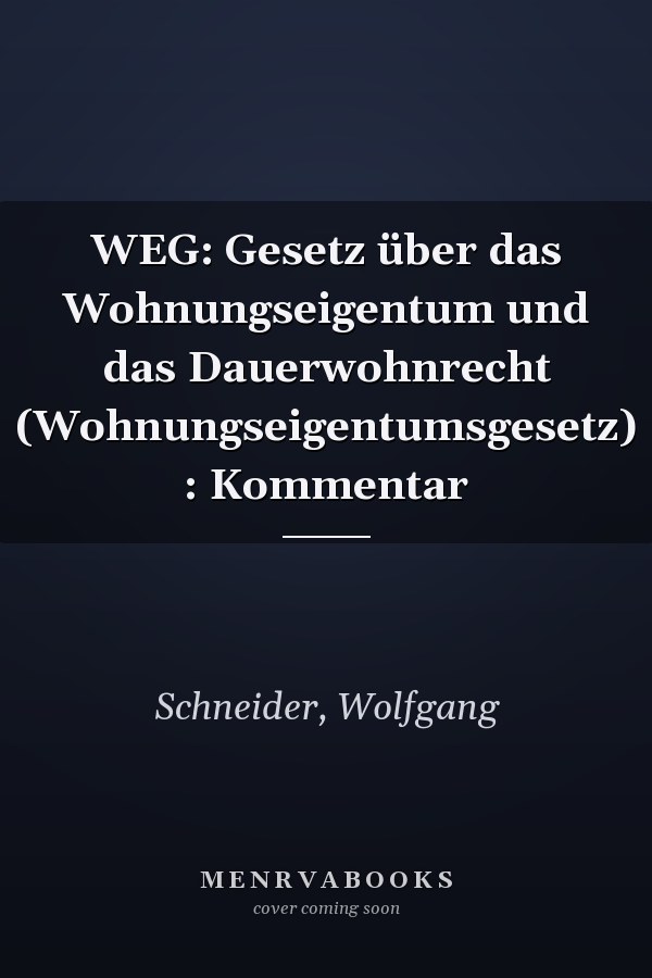 WEG: Gesetz über das Wohnungseigentum und das Dauerwohnrecht (Wohnungseigentumsgesetz) : Kommentar