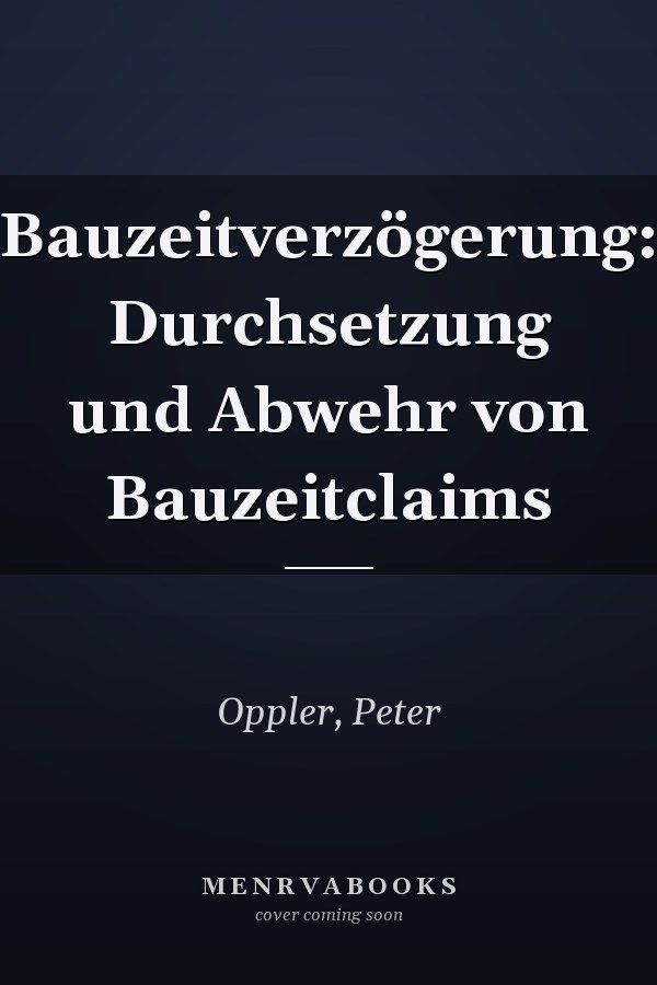 Bauzeitverzögerung: Durchsetzung und Abwehr von Bauzeitclaims