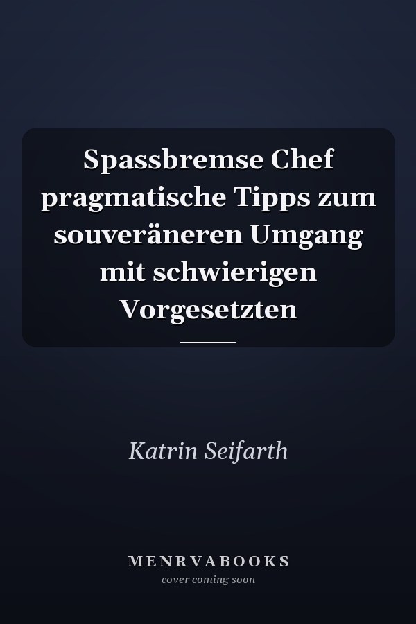 Spassbremse Chef pragmatische Tipps zum souveräneren Umgang mit schwierigen Vorgesetzten