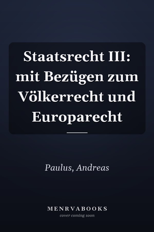 Staatsrecht III: mit Bezügen zum Völkerrecht und Europarecht
