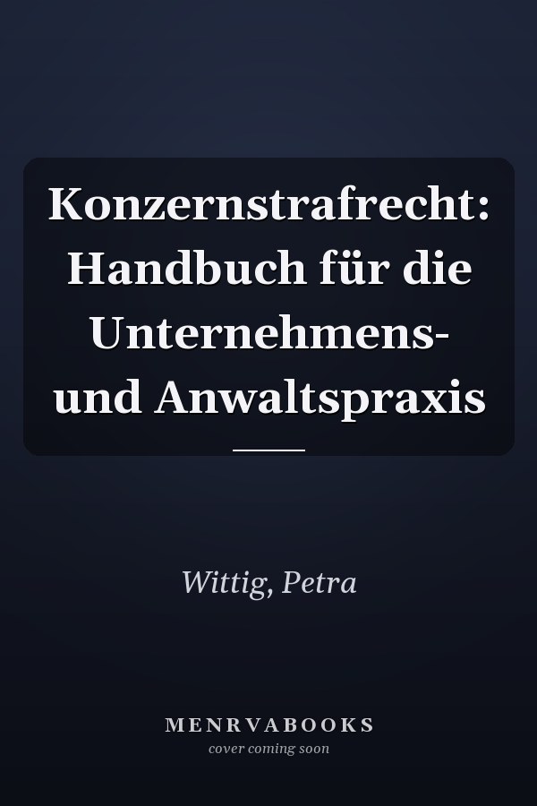 Konzernstrafrecht: Handbuch für die Unternehmens- und Anwaltspraxis