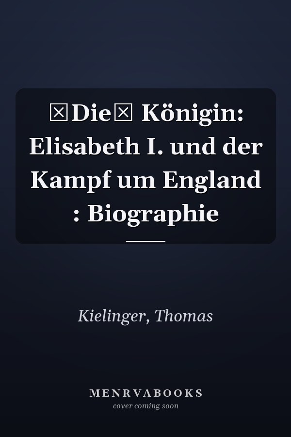 Die Königin: Elisabeth I. und der Kampf um England : Biographie