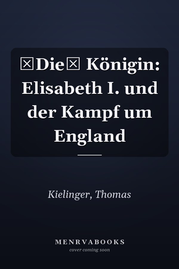 Die Königin: Elisabeth I. und der Kampf um England