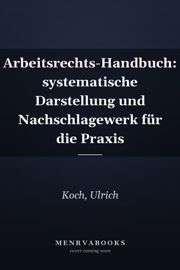 Arbeitsrechts-Handbuch: systematische Darstellung und Nachschlagewerk für die Praxis