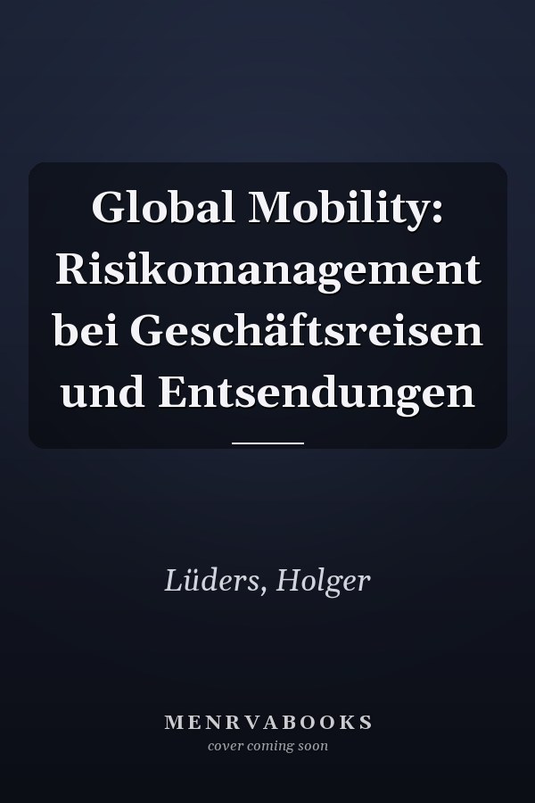 Global Mobility: Risikomanagement bei Geschäftsreisen und Entsendungen