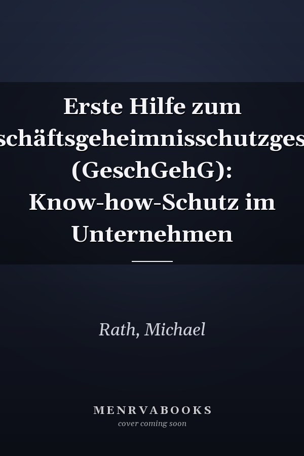 Erste Hilfe zum Geschäftsgeheimnisschutzgesetz (GeschGehG): Know-how-Schutz im Unternehmen
