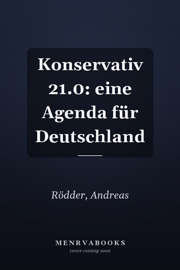 Konservativ 21.0: eine Agenda für Deutschland