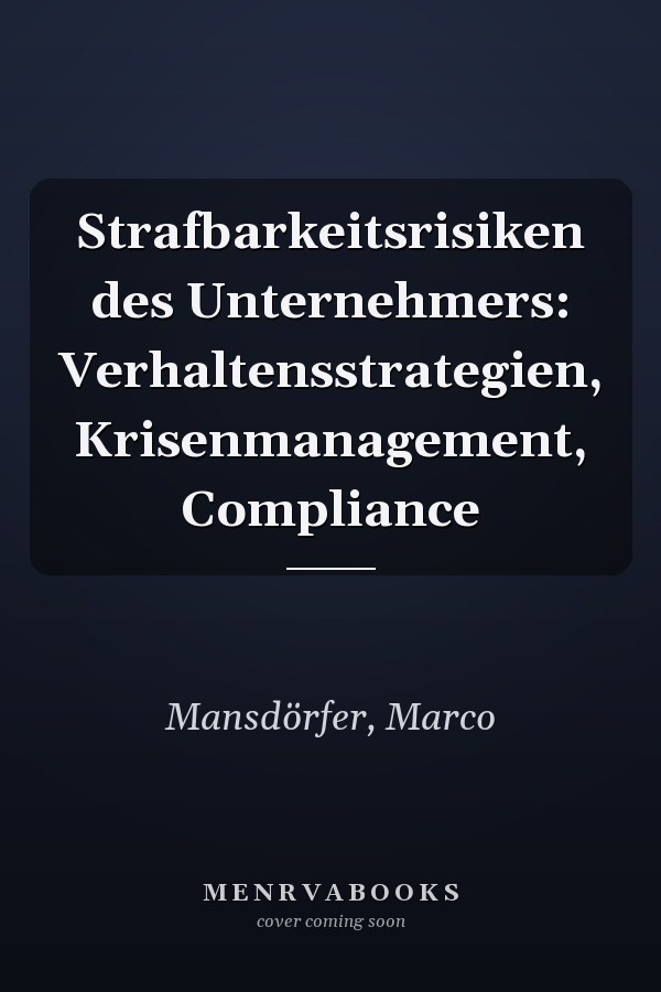 Strafbarkeitsrisiken des Unternehmers: Verhaltensstrategien, Krisenmanagement, Compliance