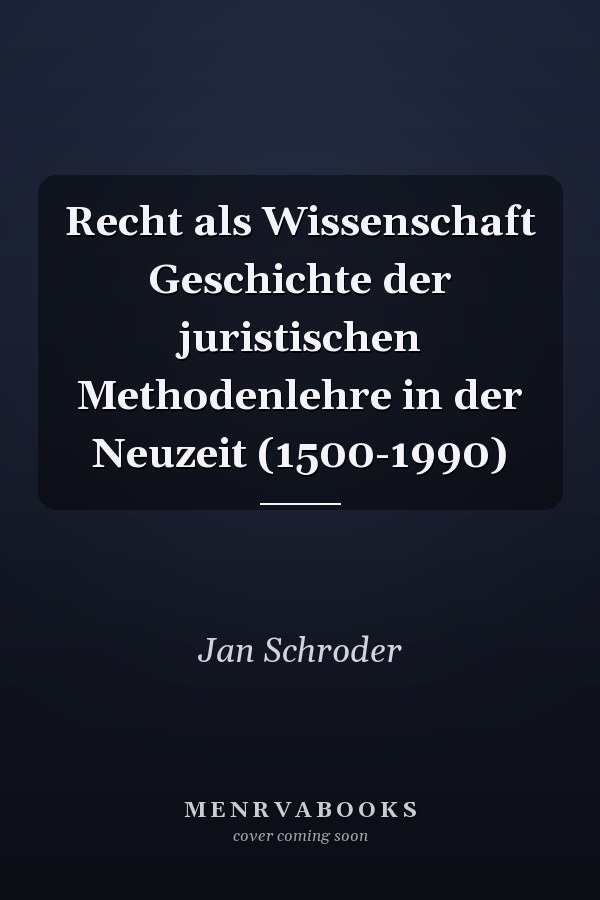 Recht als Wissenschaft Geschichte der juristischen Methodenlehre in der Neuzeit (1500-1990)