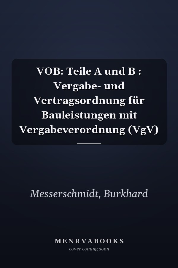 VOB: Teile A und B : Vergabe- und Vertragsordnung für Bauleistungen mit Vergabeverordnung (VgV)