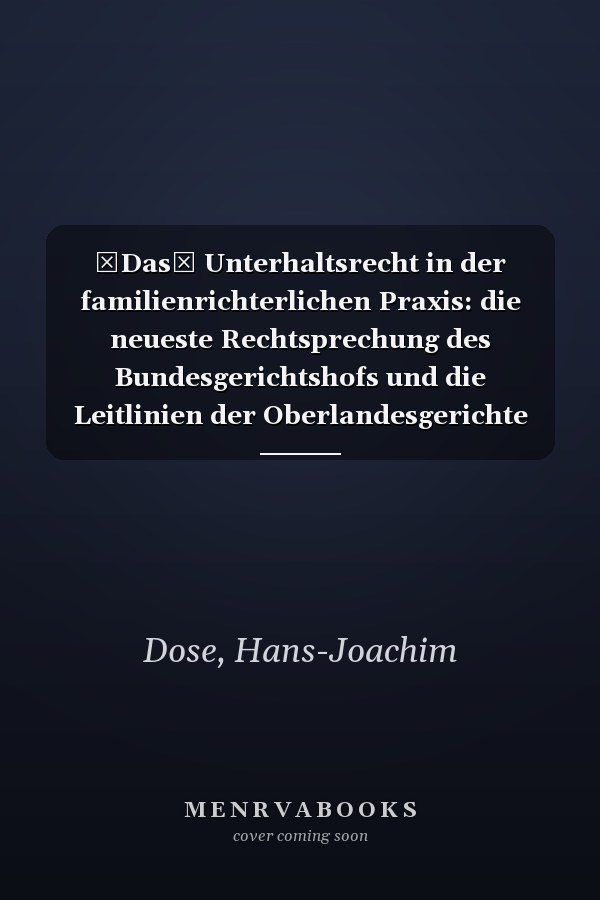 Das Unterhaltsrecht in der familienrichterlichen Praxis: die neueste Rechtsprechung des Bundesgerichtshofs und die Leitlinien der Oberlandesgerichte zum Unterhaltsrecht und zum Verfahren in Unterhaltsprozessen