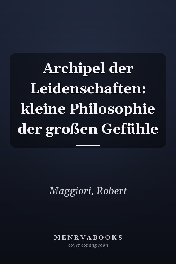 Archipel der Leidenschaften: kleine Philosophie der großen Gefühle