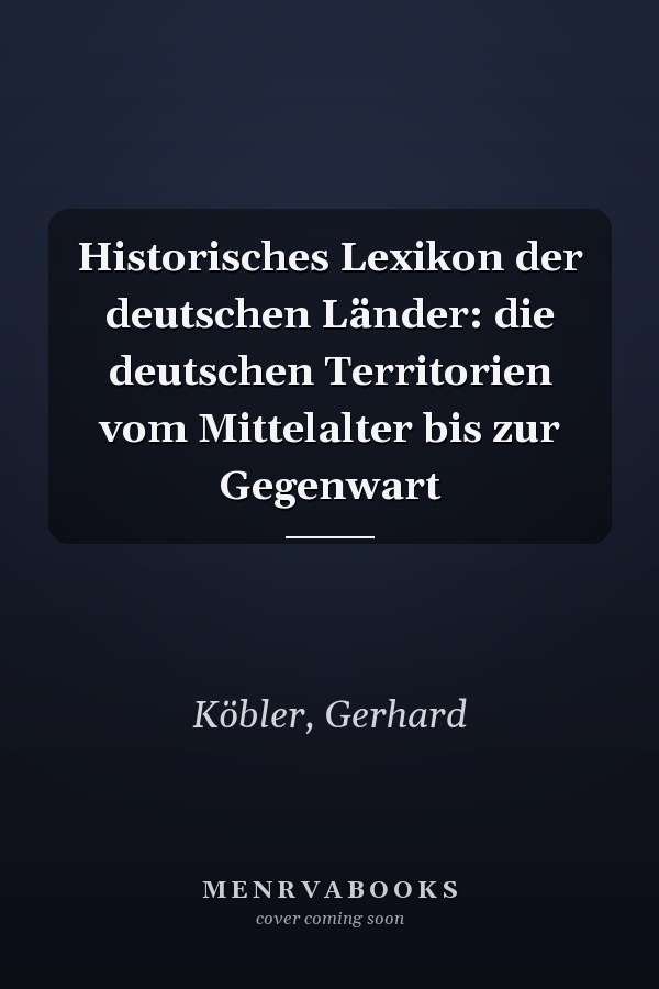 Historisches Lexikon der deutschen Länder: die deutschen Territorien vom Mittelalter bis zur Gegenwart