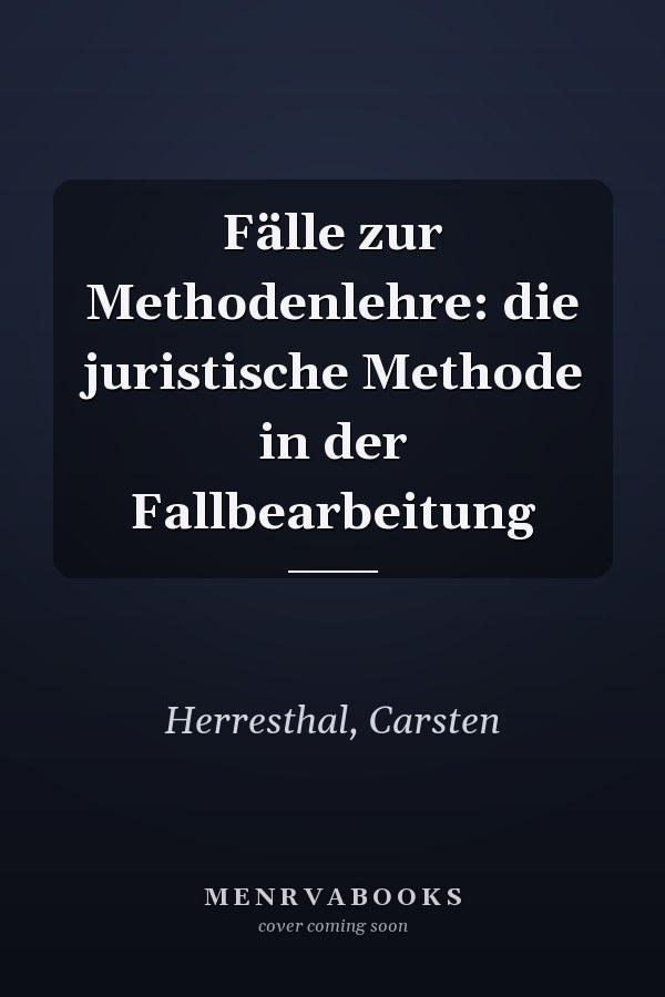 Fälle zur Methodenlehre: die juristische Methode in der Fallbearbeitung