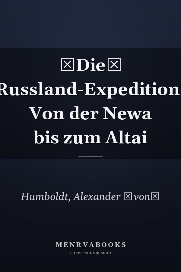 Die Russland-Expedition: Von der Newa bis zum Altai