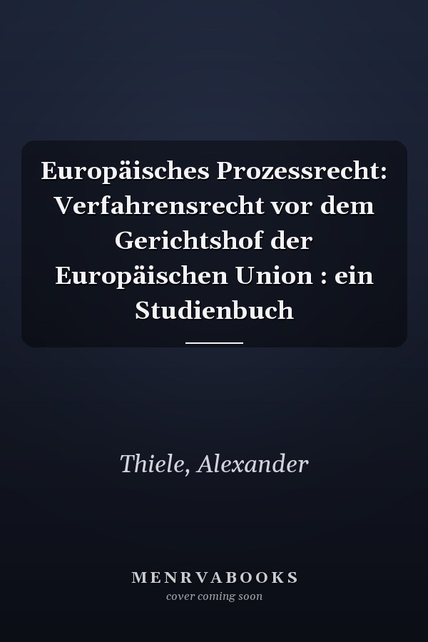 Europäisches Prozessrecht: Verfahrensrecht vor dem Gerichtshof der Europäischen Union : ein Studienbuch