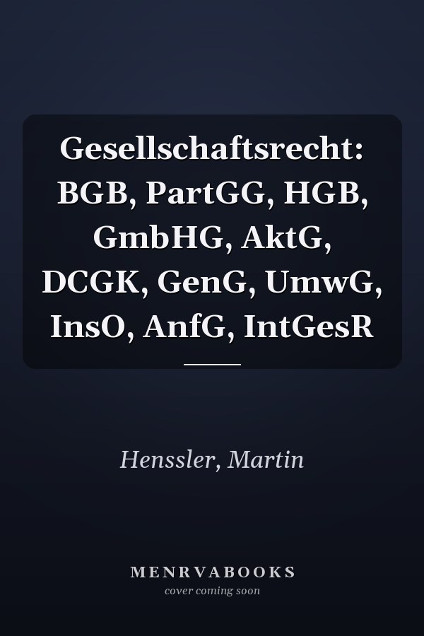 Gesellschaftsrecht: BGB, PartGG, HGB, GmbHG, AktG, DCGK, GenG, UmwG, InsO, AnfG, IntGesR