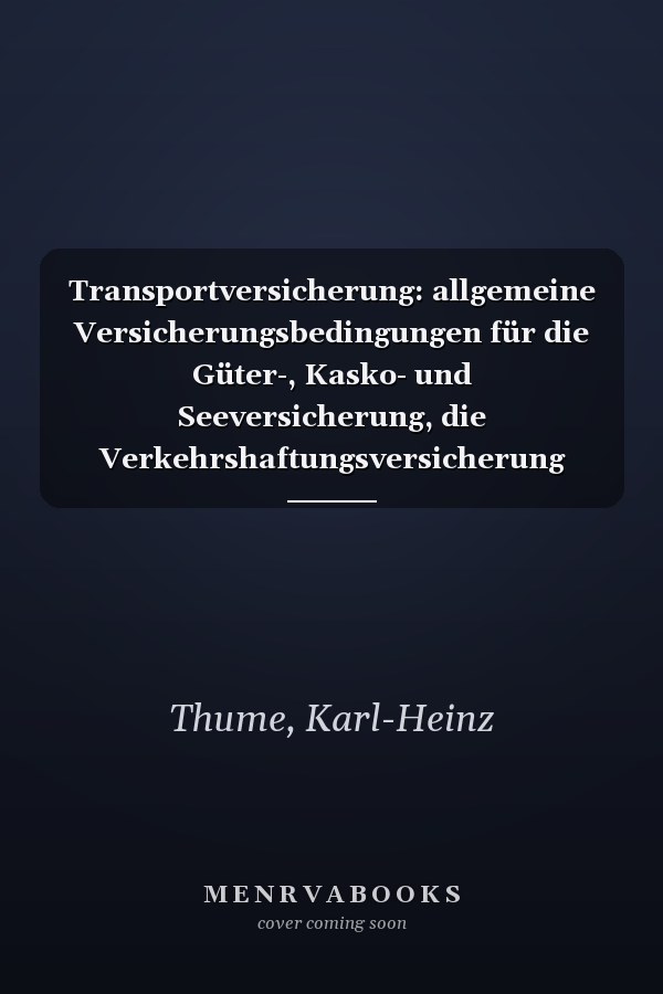 Transportversicherung: allgemeine Versicherungsbedingungen für die Güter-, Kasko- und Seeversicherung, die Verkehrshaftungsversicherung sowie für die Sonderzweige : Kommentar