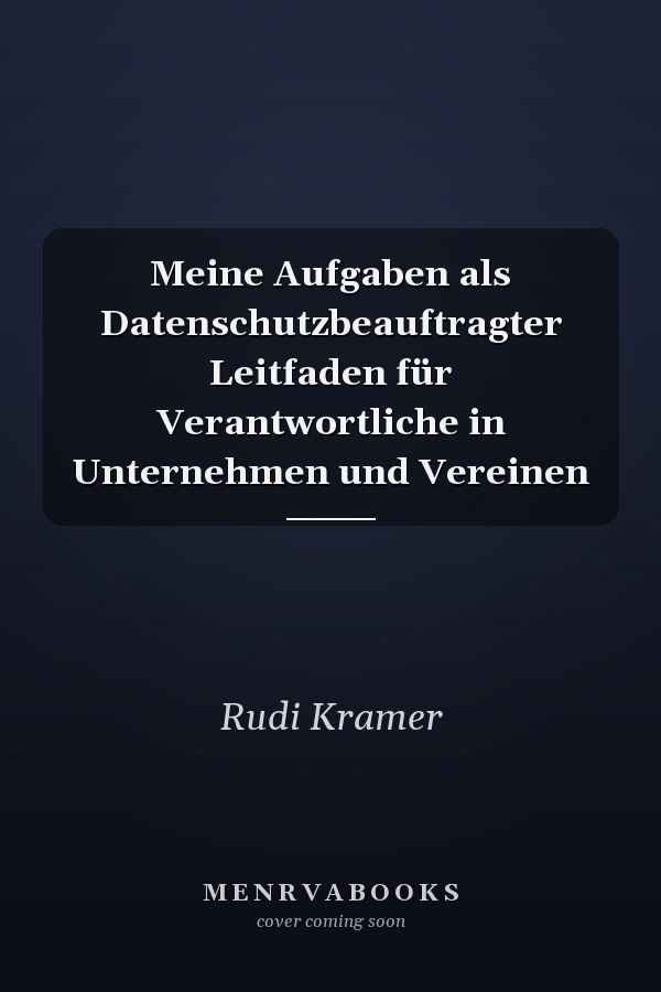 Meine Aufgaben als Datenschutzbeauftragter Leitfaden für Verantwortliche in Unternehmen und Vereinen