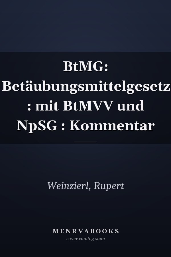 BtMG: Betäubungsmittelgesetz : mit BtMVV und NpSG : Kommentar