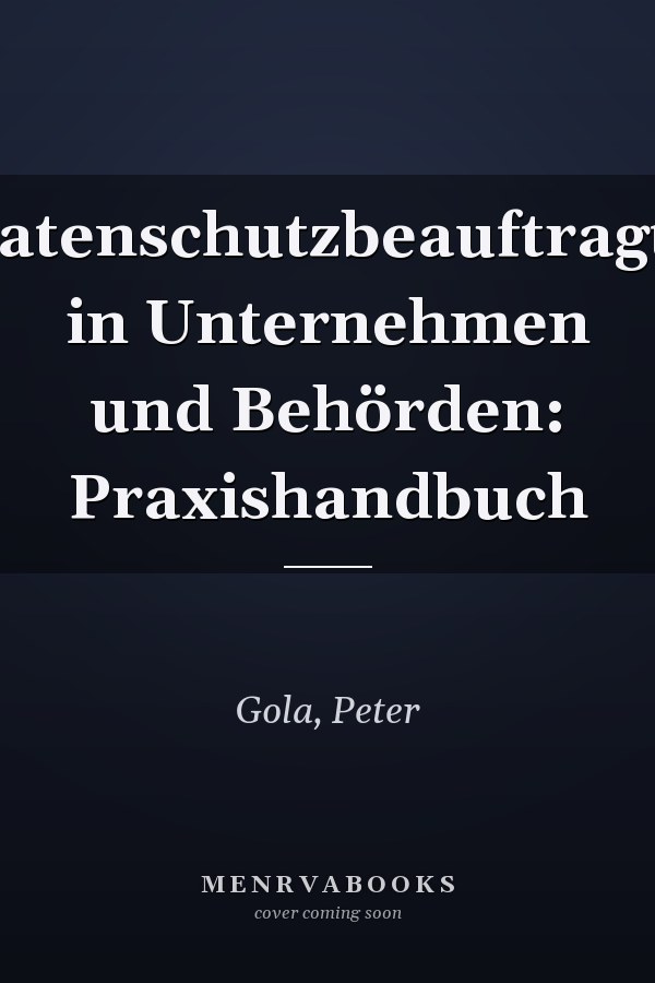 Datenschutzbeauftragte in Unternehmen und Behörden: Praxishandbuch