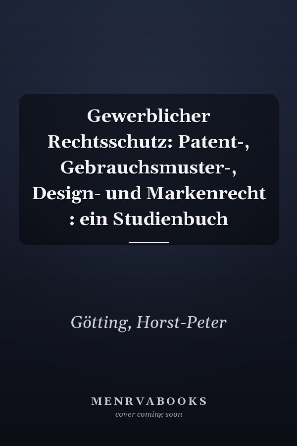 Gewerblicher Rechtsschutz: Patent-, Gebrauchsmuster-, Design- und Markenrecht : ein Studienbuch