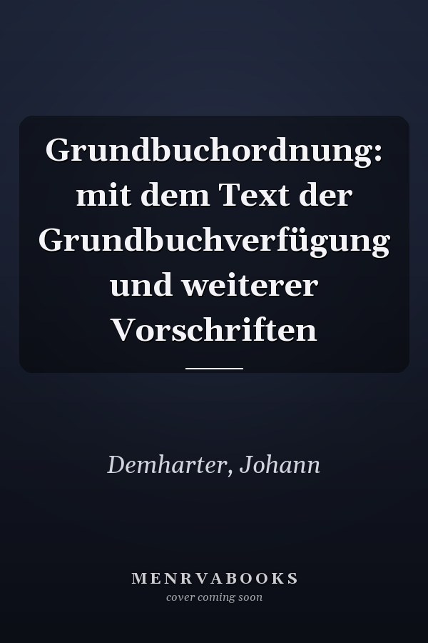 Grundbuchordnung: mit dem Text der Grundbuchverfügung und weiterer Vorschriften