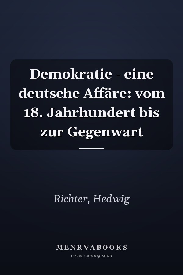 Demokratie - eine deutsche Affäre: vom 18. Jahrhundert bis zur Gegenwart
