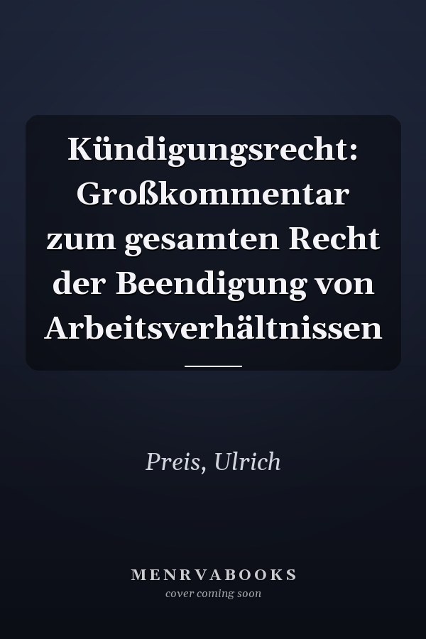 Kündigungsrecht: Großkommentar zum gesamten Recht der Beendigung von Arbeitsverhältnissen