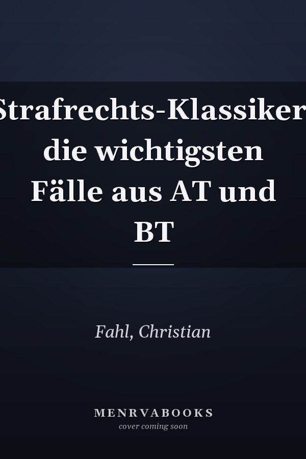 Strafrechts-Klassiker: die wichtigsten Fälle aus AT und BT