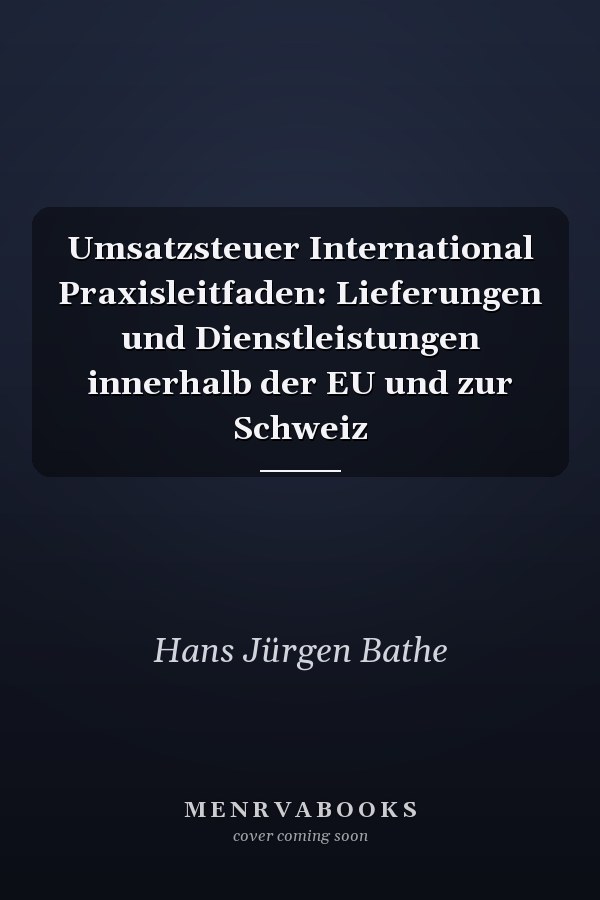 Umsatzsteuer International Praxisleitfaden: Lieferungen und Dienstleistungen innerhalb der EU und zur Schweiz
