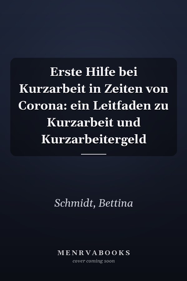 Erste Hilfe bei Kurzarbeit in Zeiten von Corona: ein Leitfaden zu Kurzarbeit und Kurzarbeitergeld