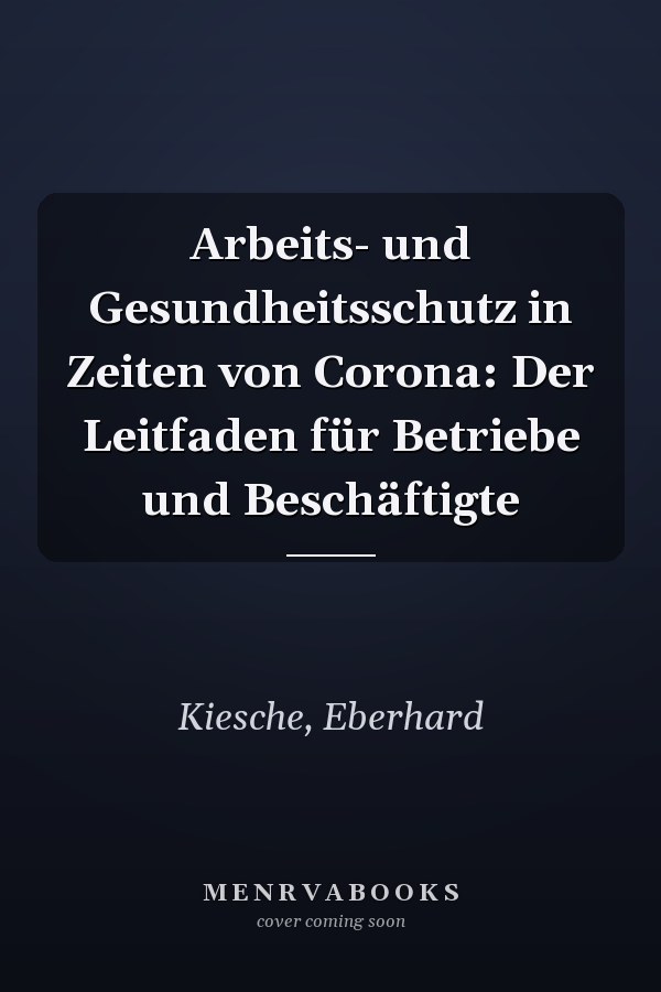 Arbeits- und Gesundheitsschutz in Zeiten von Corona: Der Leitfaden für Betriebe und Beschäftigte